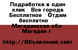 Подработка в один клик - Все города Бесплатное » Отдам бесплатно   . Магаданская обл.,Магадан г.